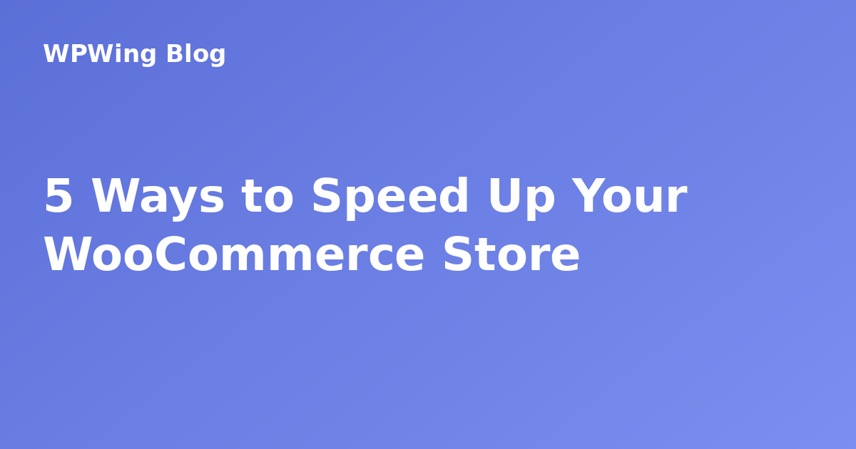 5 Ways to Speed Up Your WooCommerce Store